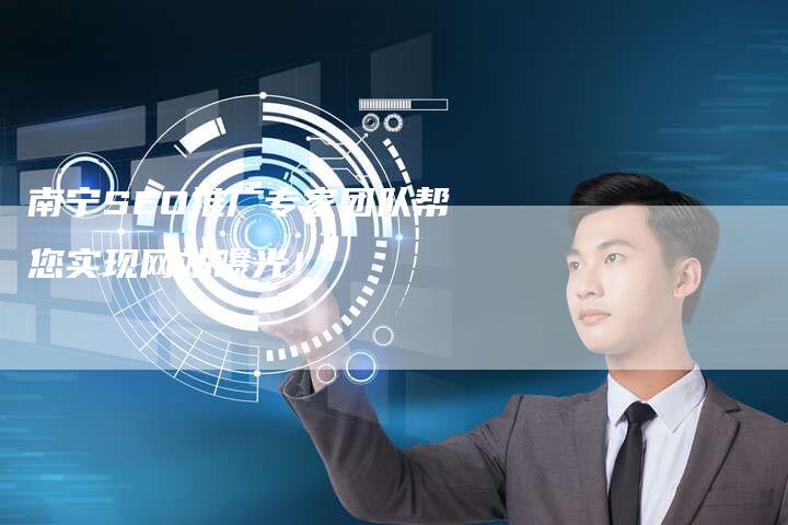 南宁SEO推广专家团队帮您实现网站曝光！