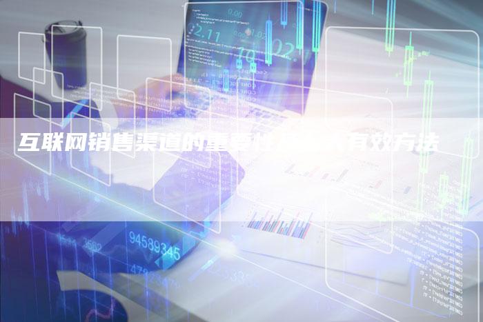 互联网销售渠道的重要性及七大有效方法-速发外链网