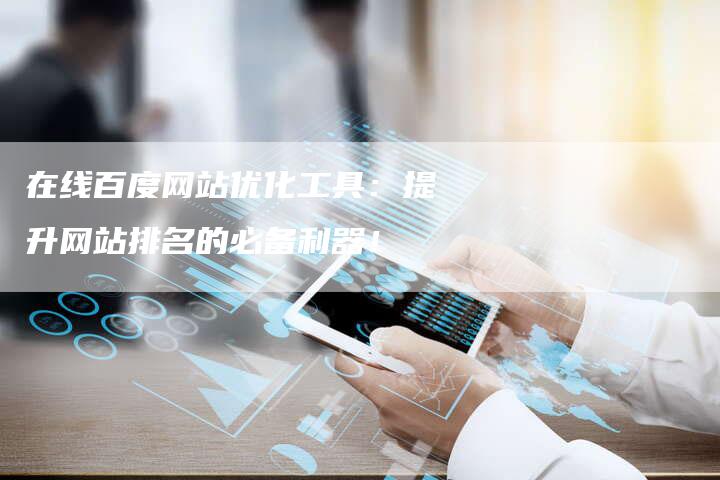 在线百度网站优化工具：提升网站排名的必备利器！-速发外链网