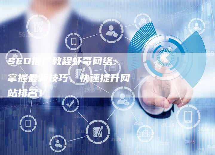 SEO推广教程虾哥网络：掌握最新技巧，快速提升网站排名！