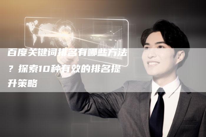 百度关键词排名有哪些方法？探索10种有效的排名提升策略