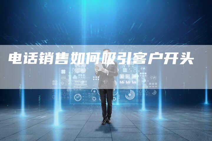 电话销售如何吸引客户开头
