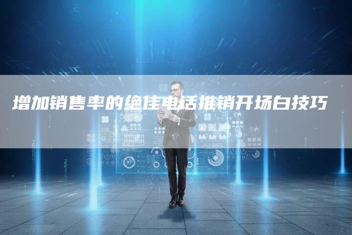 增加销售率的绝佳电话推销开场白技巧-速发外链网