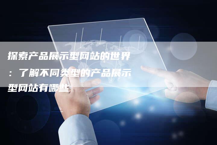 探索产品展示型网站的世界：了解不同类型的产品展示型网站有哪些-速发外链网
