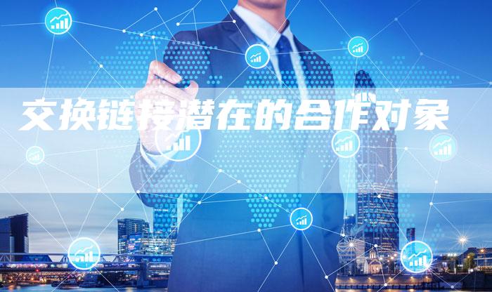交换链接潜在的合作对象-速发外链网