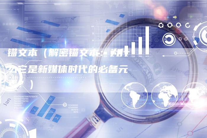锚文本（解密锚文本：为什么它是新媒体时代的必备元素？）-速发外链网