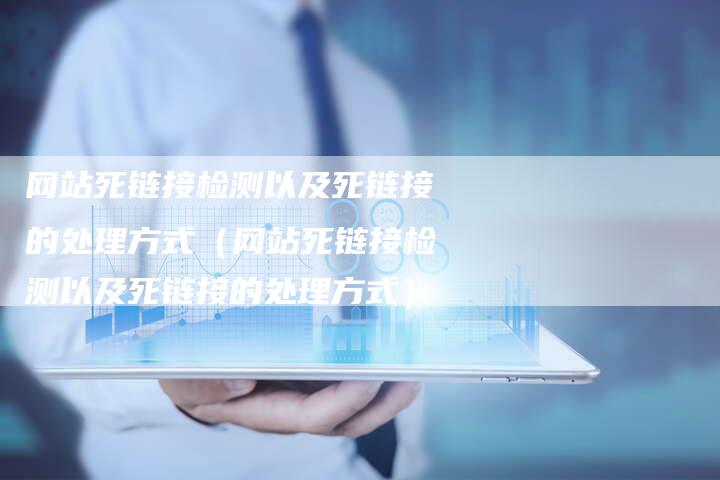 网站死链接检测以及死链接的处理方式（网站死链接检测以及死链接的处理方式）-速发外链网