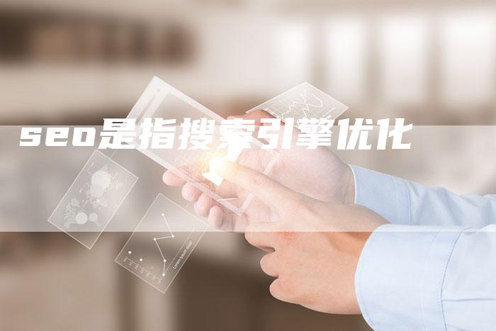 seo是指搜索引擎优化