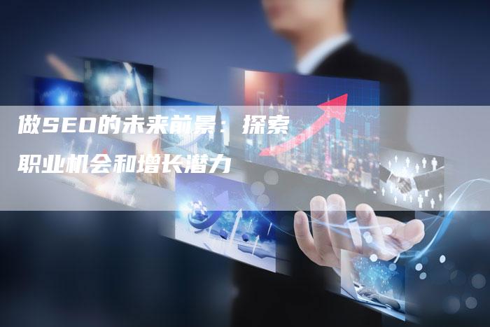 做SEO的未来前景：探索职业机会和增长潜力