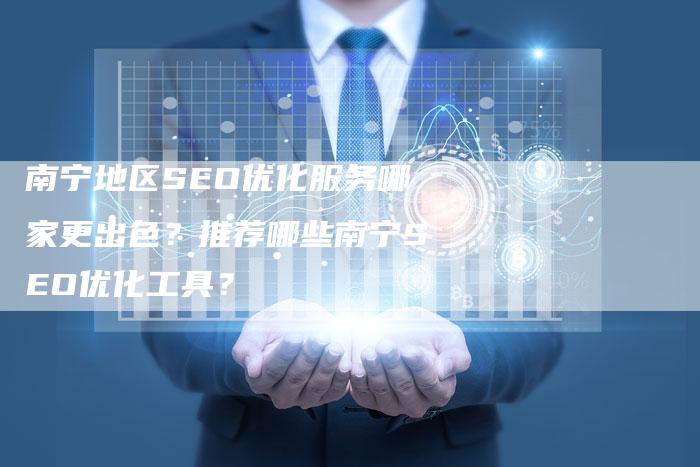 南宁地区SEO优化服务哪家更出色？推荐哪些南宁SEO优化工具？-速发外链网