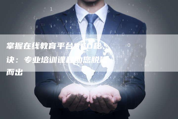 掌握在线教育平台SEO秘诀：专业培训课程助您脱颖而出