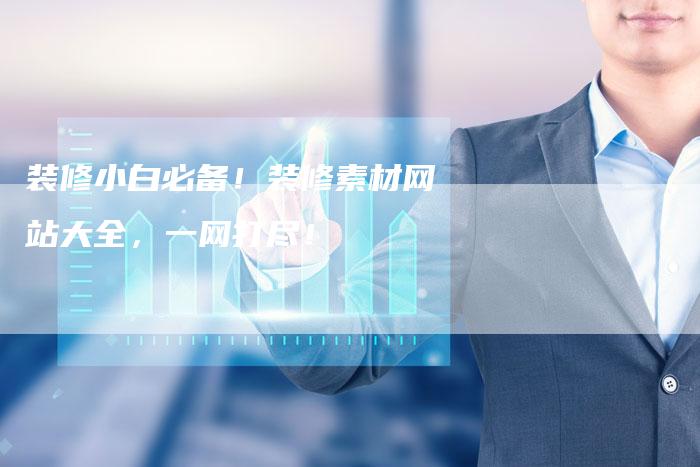 装修小白必备！装修素材网站大全，一网打尽！-速发外链网