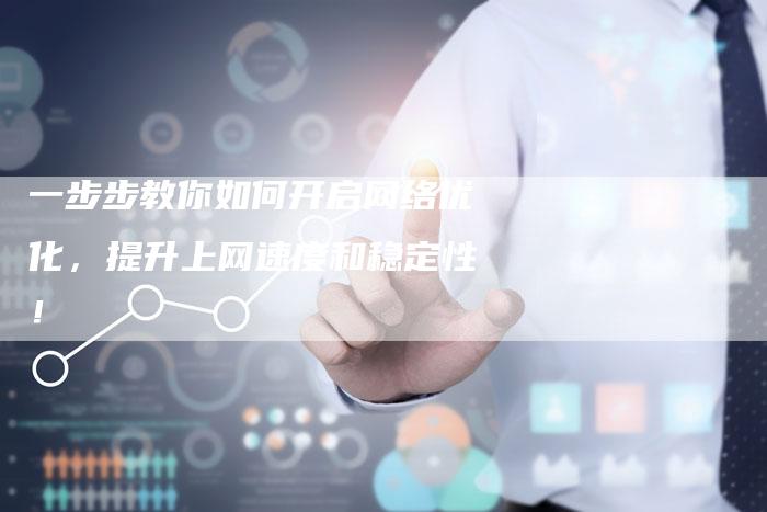 一步步教你如何开启网络优化，提升上网速度和稳定性！-速发外链网