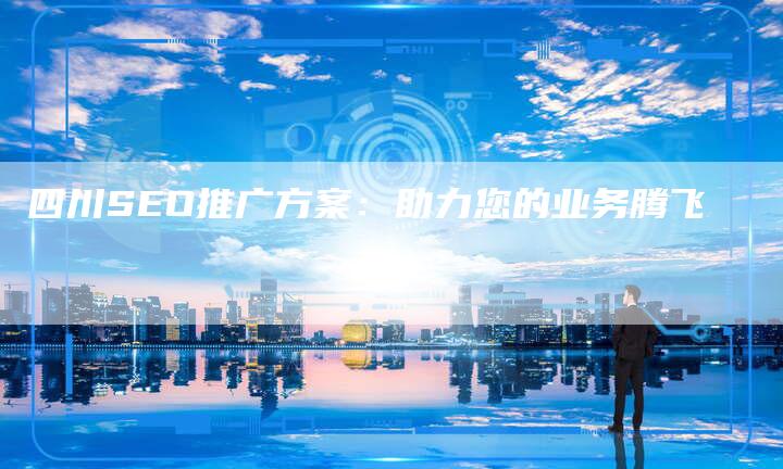 四川SEO推广方案：助力您的业务腾飞-速发外链网