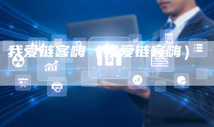 我爱链客嗨（我爱链客嗨）