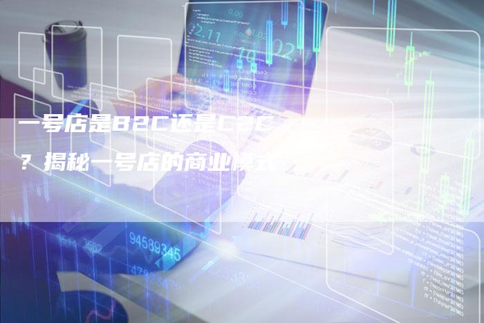 一号店是B2C还是C2C？揭秘一号店的商业模式