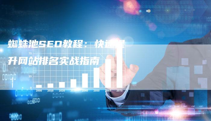 蜘蛛池SEO教程：快速提升网站排名实战指南-速发外链网