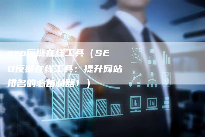 seo反链在线工具（SEO反链在线工具：提升网站排名的必备利器！）-速发外链网