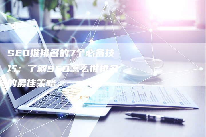 SEO推排名的7个必备技巧：了解SEO怎么推排名的最佳策略