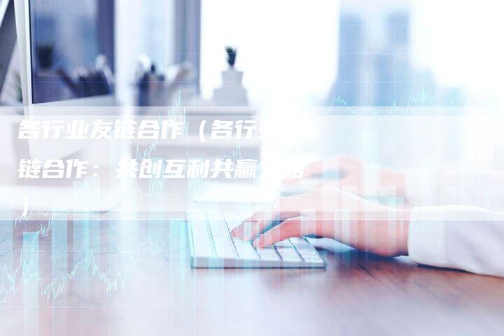 各行业友链合作（各行业友链合作：共创互利共赢之路）-速发外链网