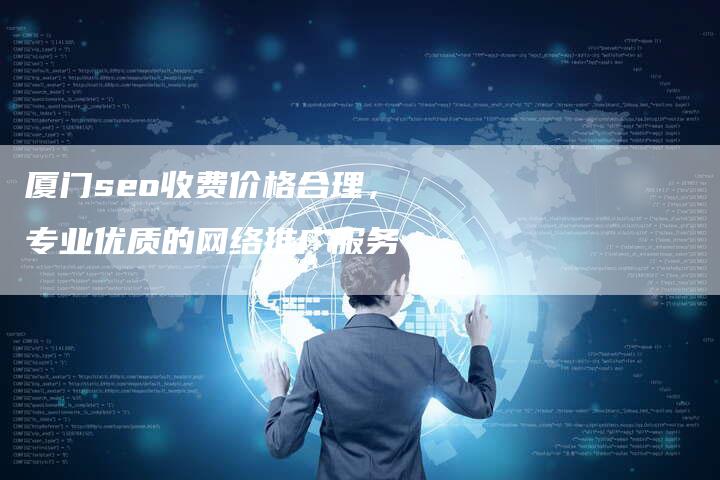 厦门seo收费价格合理，专业优质的网络推广服务