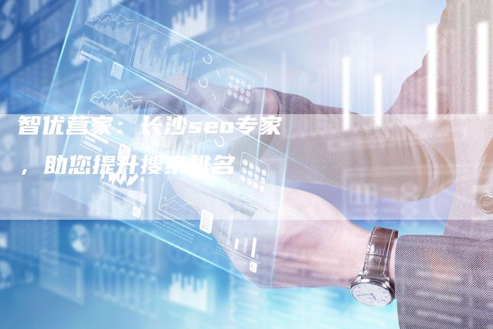 智优营家：长沙seo专家，助您提升搜索排名