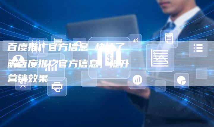 百度推广官方信息 快速了解百度推广官方信息，提升营销效果-速发外链网