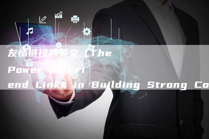 友情链接的英文（The Power of Friend Links in Building Strong Connections）-速发外链网