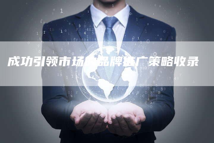 成功引领市场的品牌推广策略收录-速发外链网