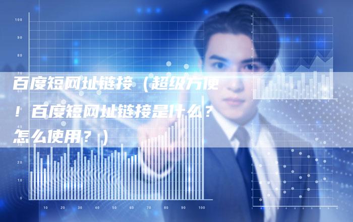 百度短网址链接（超级方便！百度短网址链接是什么？怎么使用？）