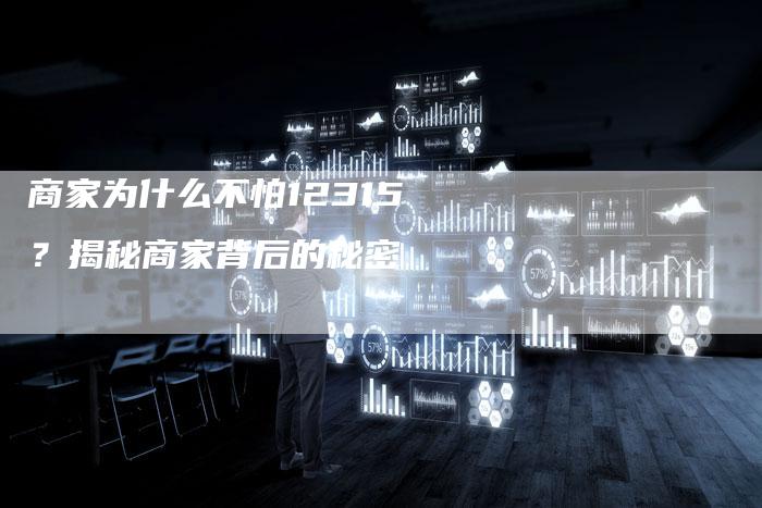 商家为什么不怕12315？揭秘商家背后的秘密-速发外链网