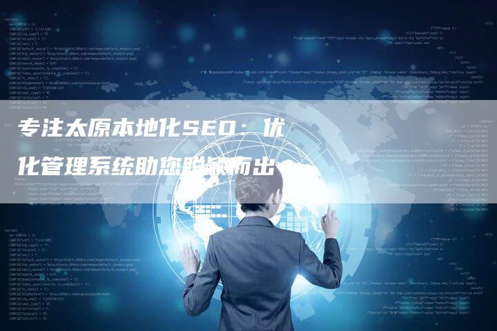 专注太原本地化SEO：优化管理系统助您脱颖而出
