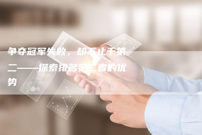 争夺冠军失败，却不止于第二——探索排名第二者的优势-速发外链网