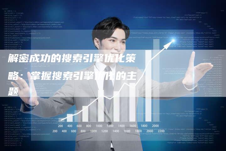 解密成功的搜索引擎优化策略：掌握搜索引擎优化的主题-速发外链网
