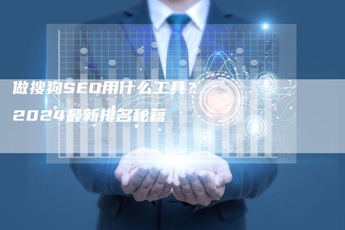 做搜狗SEO用什么工具？2024最新排名秘籍-速发外链网