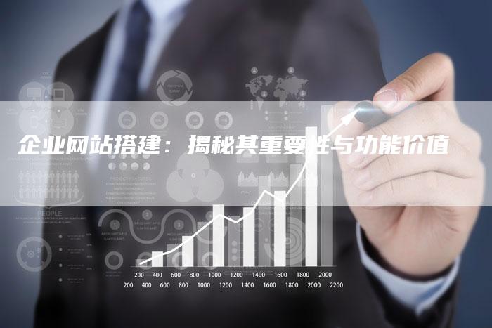 企业网站搭建：揭秘其重要性与功能价值