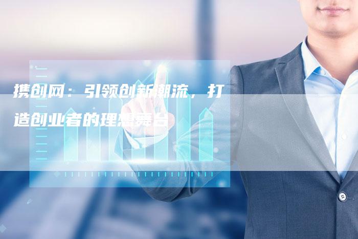 携创网：引领创新潮流，打造创业者的理想舞台-速发外链网
