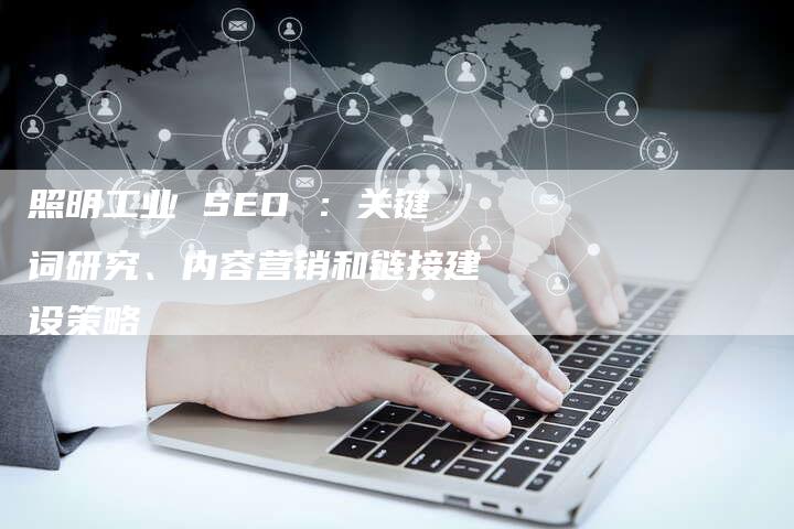 照明工业 SEO ：关键词研究、内容营销和链接建设策略