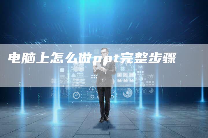 电脑上怎么做ppt完整步骤