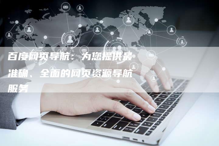百度网页导航：为您提供最准确、全面的网页资源导航服务
