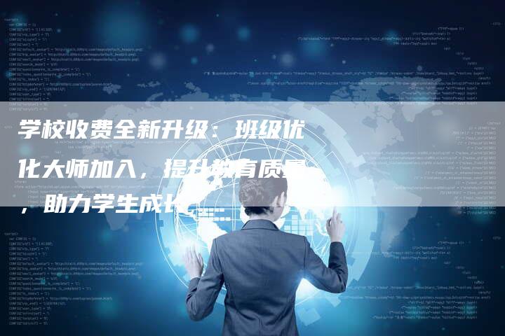 学校收费全新升级：班级优化大师加入，提升教育质量，助力学生成长-速发外链网
