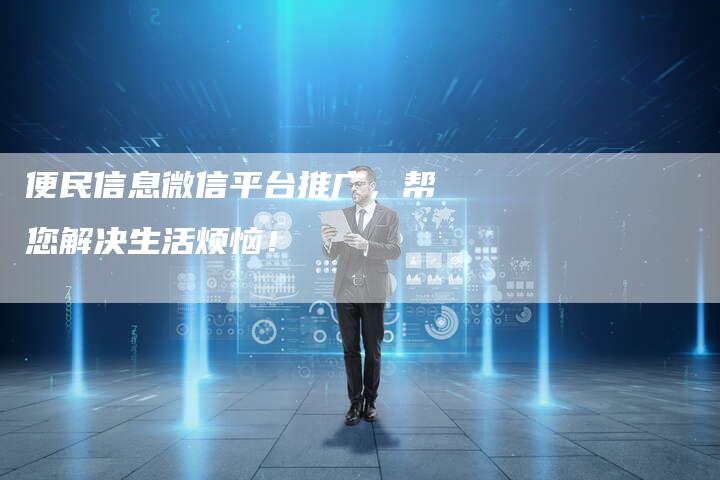 便民信息微信平台推广，帮您解决生活烦恼！-速发外链网