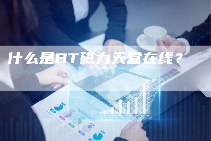 什么是BT磁力天堂在线？-速发外链网