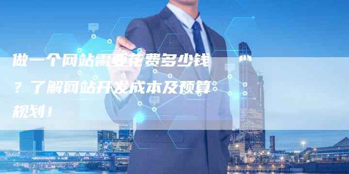 做一个网站需要花费多少钱？了解网站开发成本及预算规划！-速发外链网