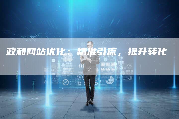 政和网站优化：精准引流，提升转化-速发外链网