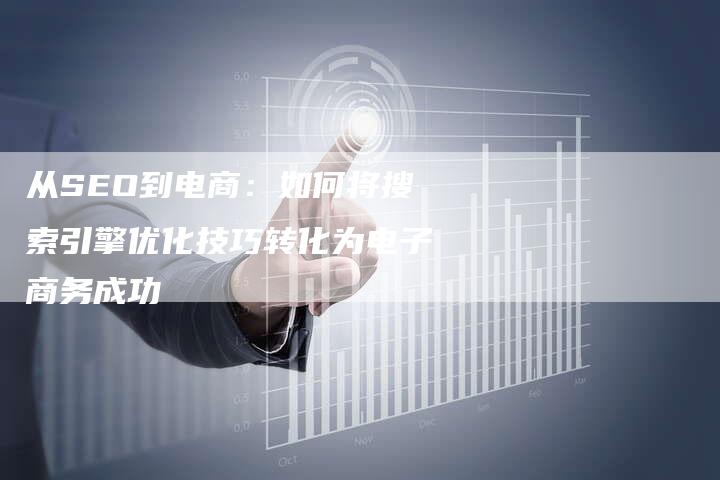 从SEO到电商：如何将搜索引擎优化技巧转化为电子商务成功