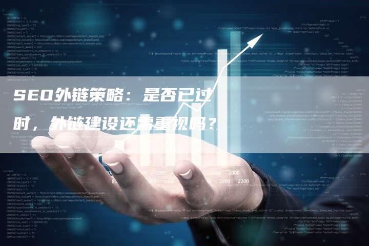 SEO外链策略：是否已过时，外链建设还需重视吗？