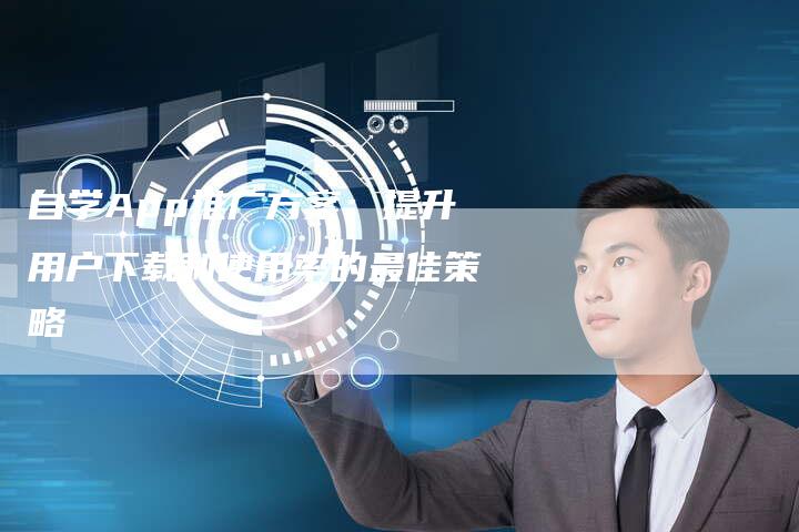 自学App推广方案：提升用户下载和使用率的最佳策略