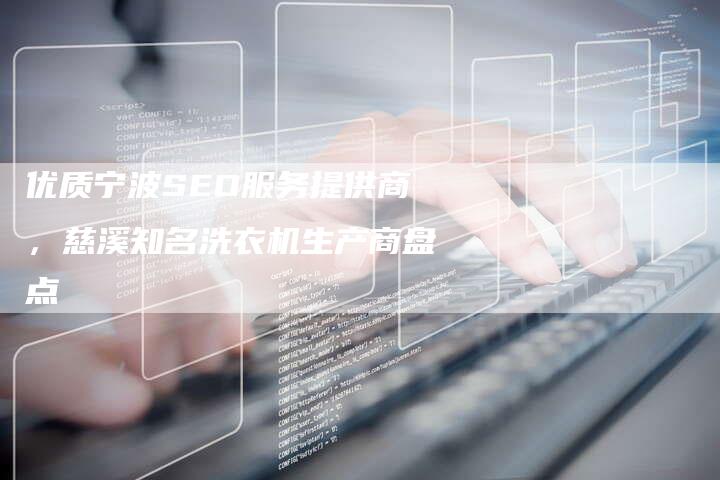 优质宁波SEO服务提供商，慈溪知名洗衣机生产商盘点-速发外链网