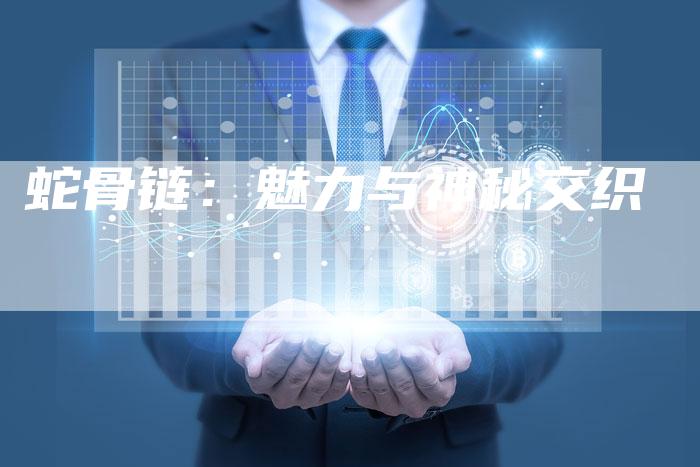 蛇骨链：魅力与神秘交织-速发外链网